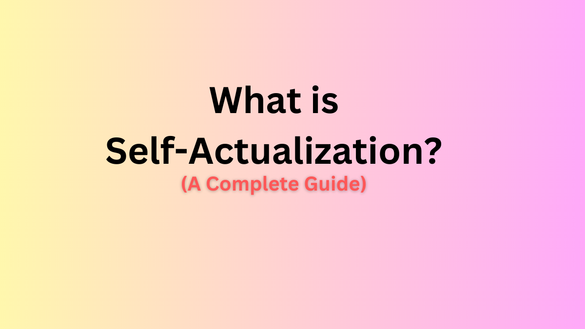 What Is Self Actualization? Examples, Theories, & Ways To Achieve